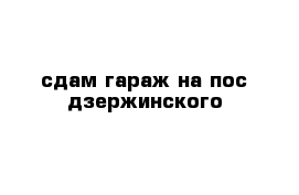 сдам гараж на пос дзержинского